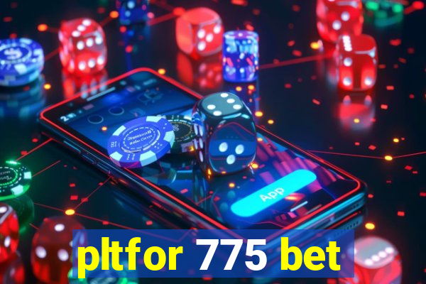 pltfor 775 bet